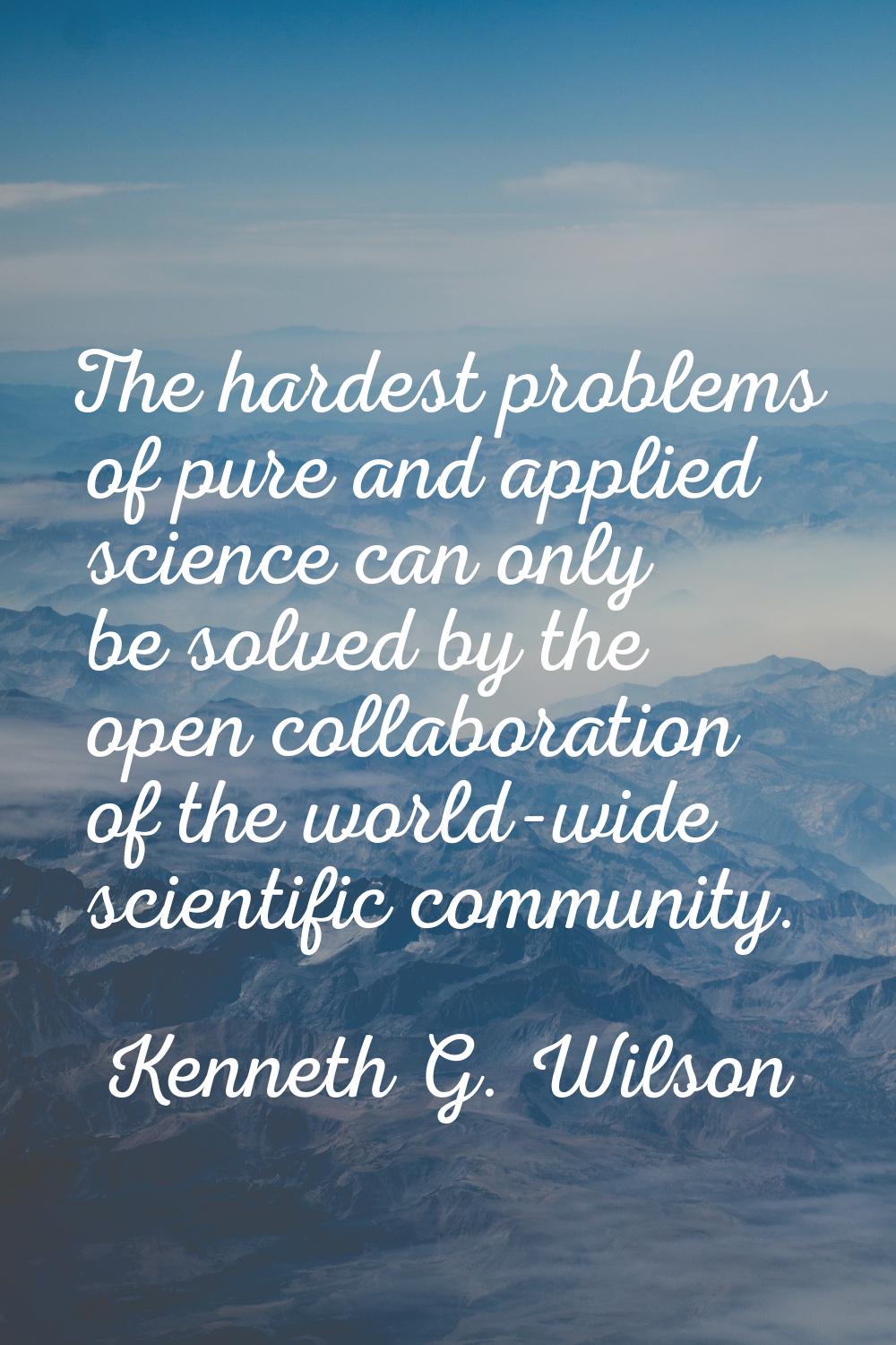 The hardest problems of pure and applied science can only be solved by the open collaboration of th