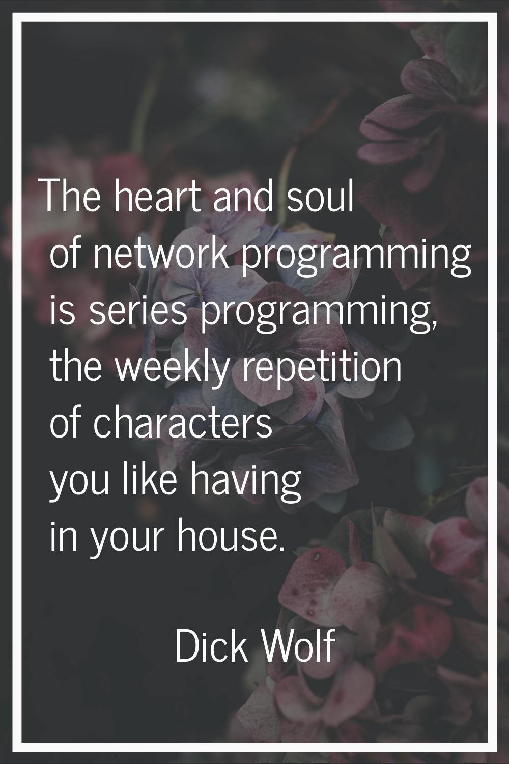 The heart and soul of network programming is series programming, the weekly repetition of character