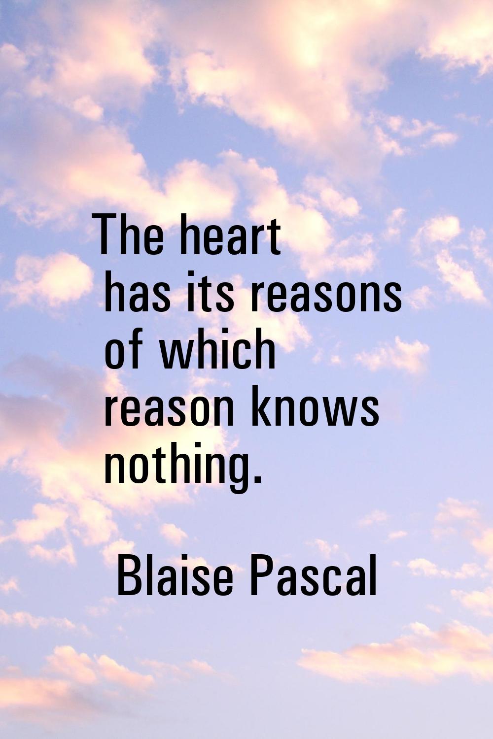 The heart has its reasons of which reason knows nothing.