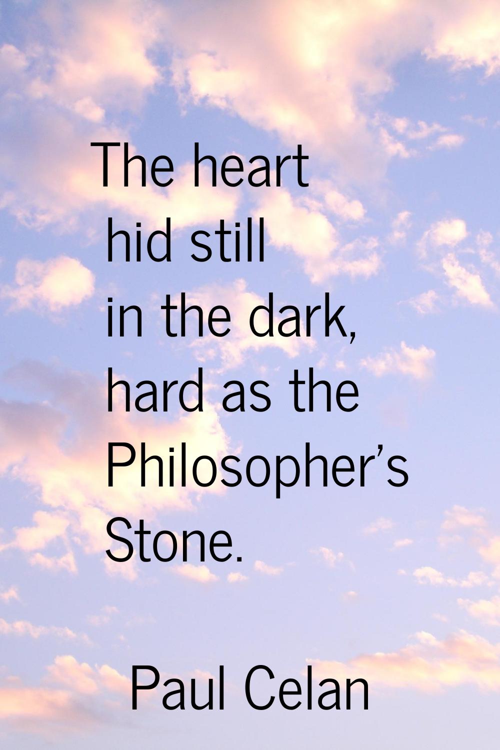 The heart hid still in the dark, hard as the Philosopher's Stone.