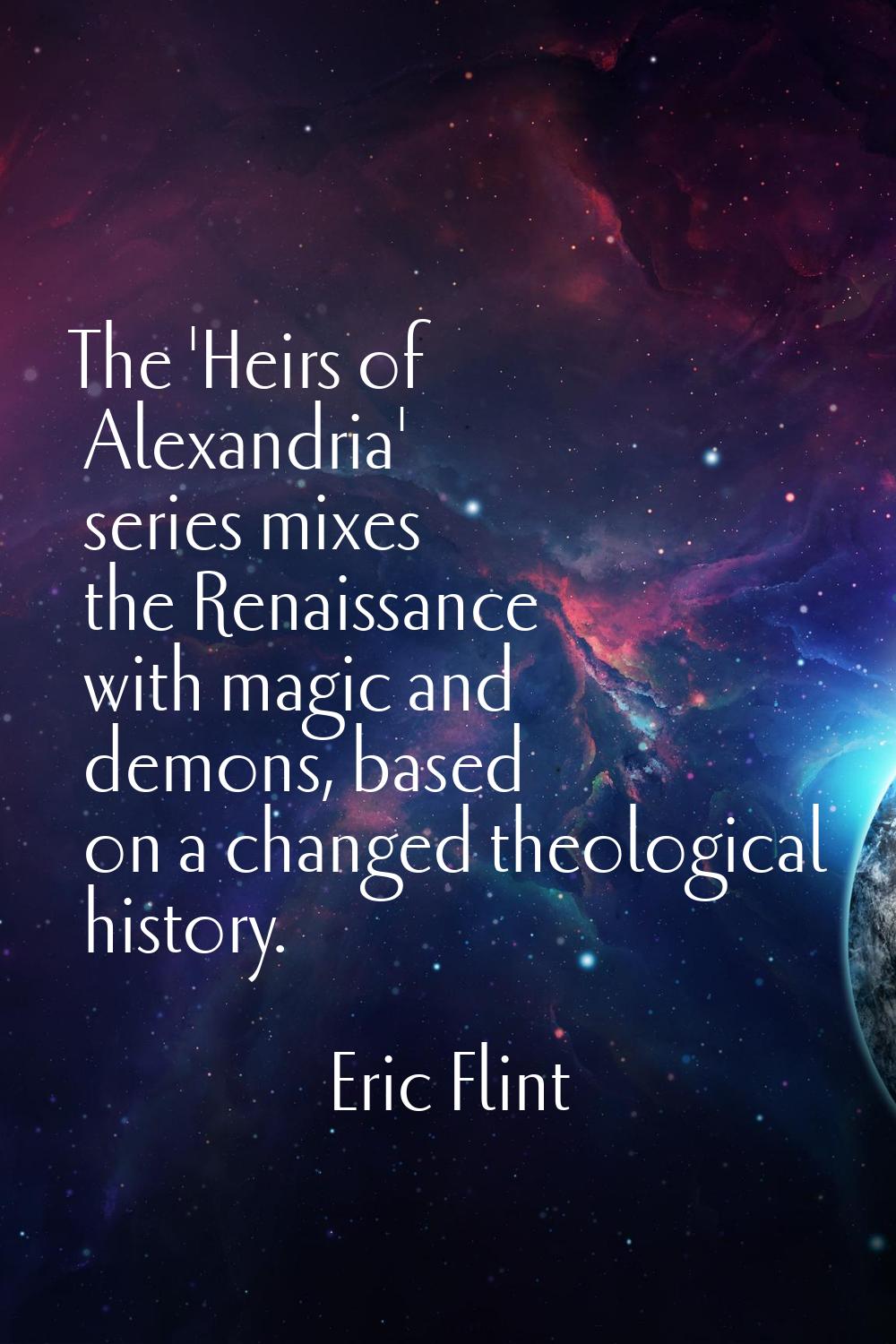 The 'Heirs of Alexandria' series mixes the Renaissance with magic and demons, based on a changed th