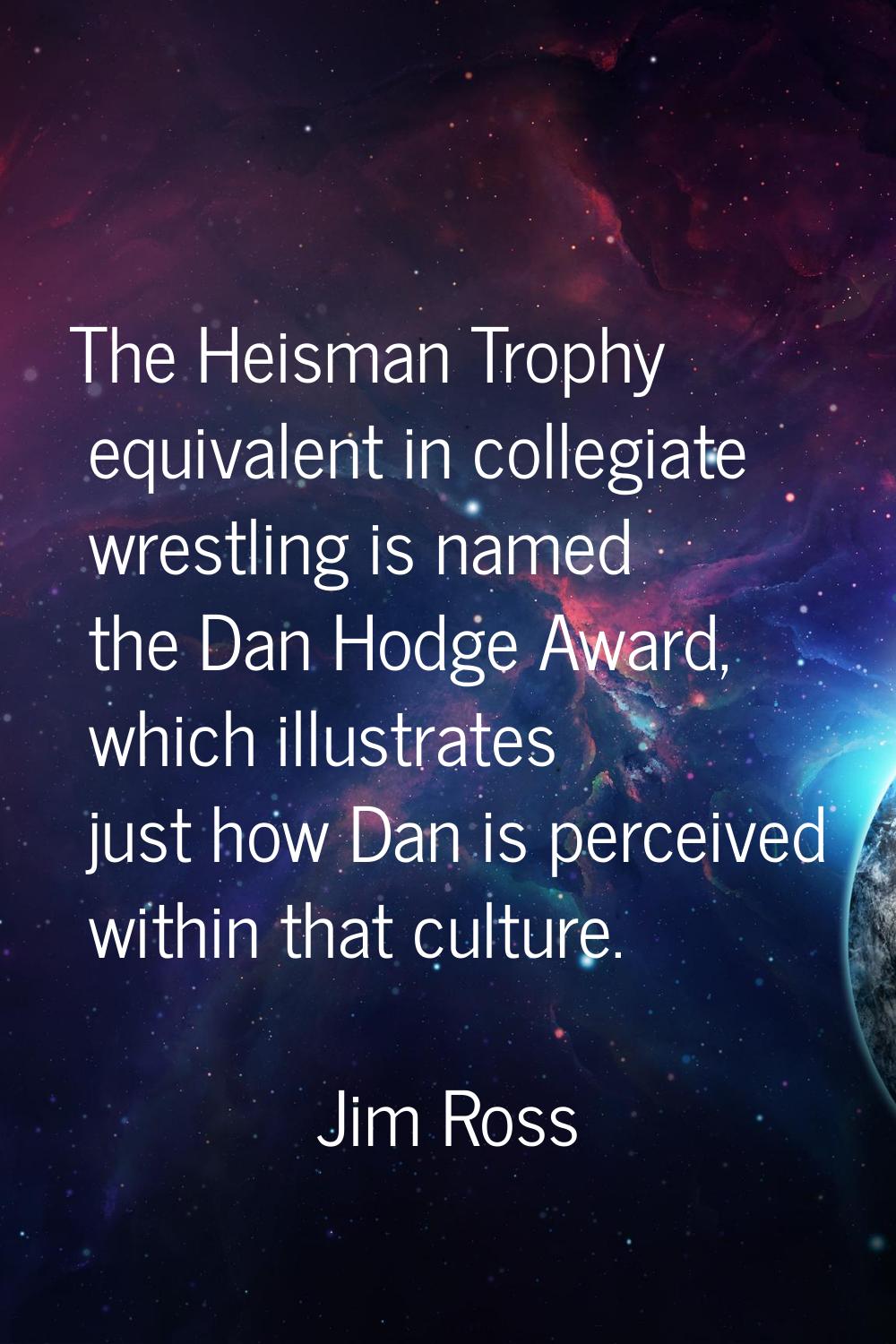The Heisman Trophy equivalent in collegiate wrestling is named the Dan Hodge Award, which illustrat