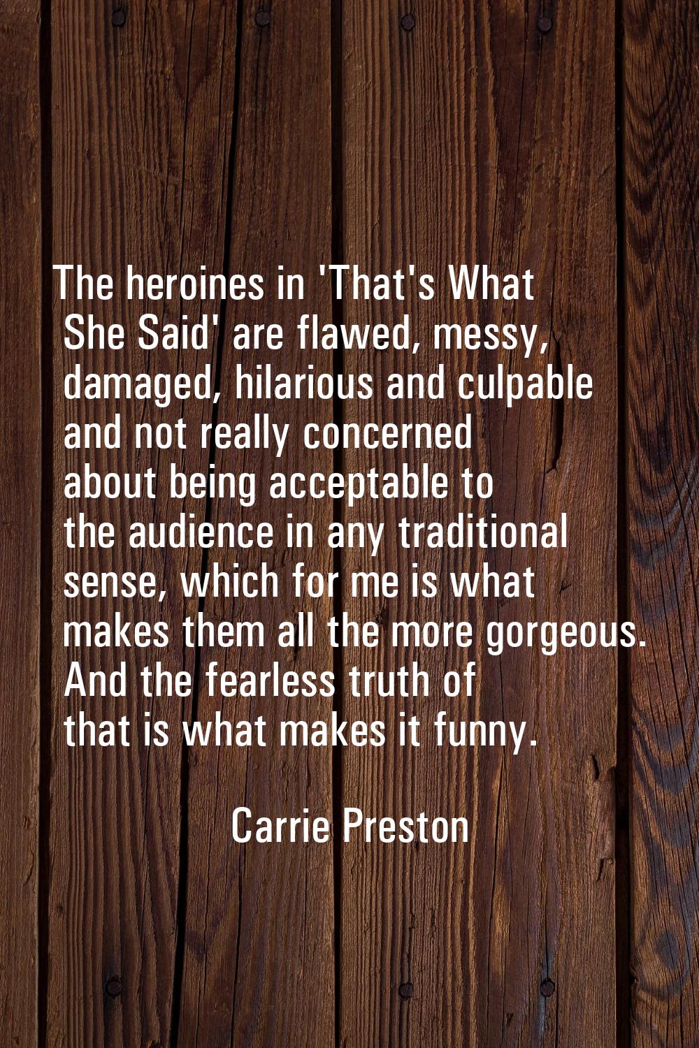 The heroines in 'That's What She Said' are flawed, messy, damaged, hilarious and culpable and not r