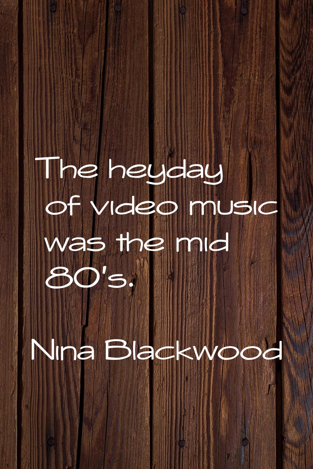 The heyday of video music was the mid 80's.