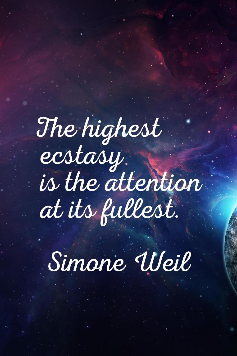 The highest ecstasy is the attention at its fullest.