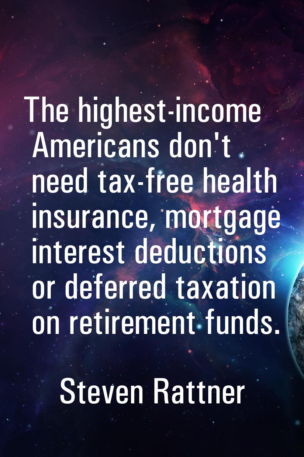 The highest-income Americans don't need tax-free health insurance, mortgage interest deductions or 