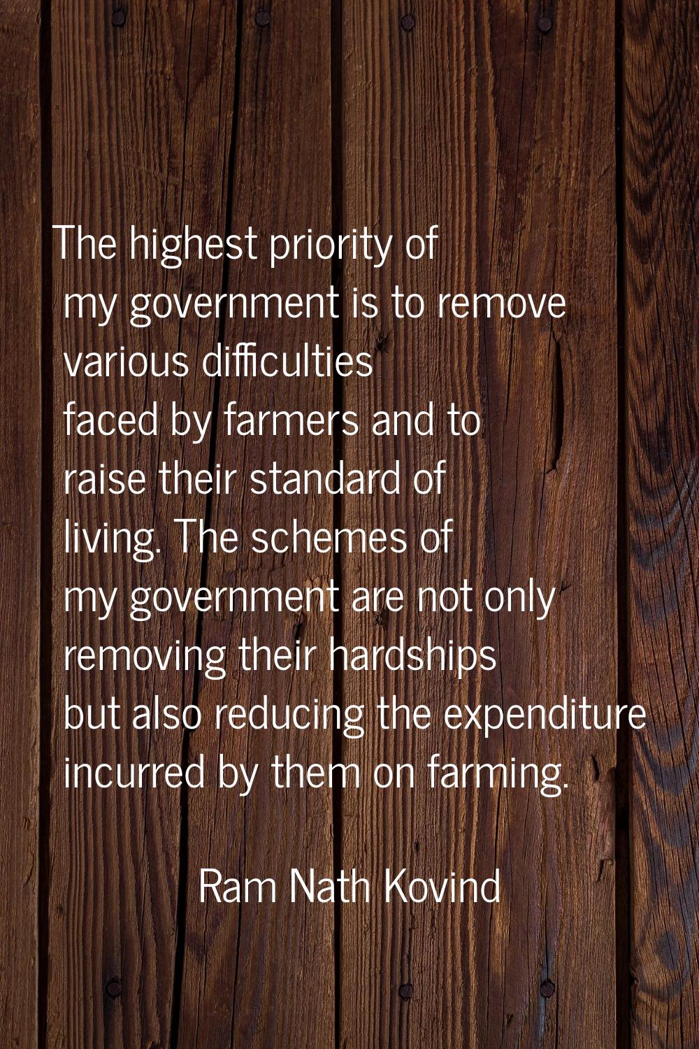 The highest priority of my government is to remove various difficulties faced by farmers and to rai
