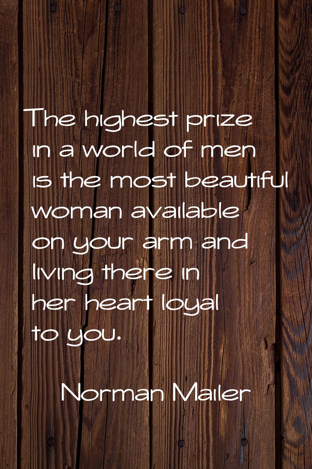 The highest prize in a world of men is the most beautiful woman available on your arm and living th