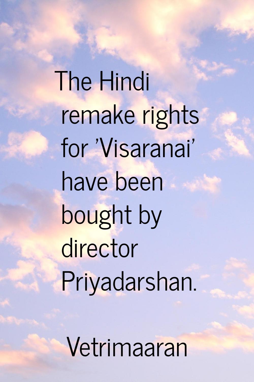 The Hindi remake rights for 'Visaranai' have been bought by director Priyadarshan.