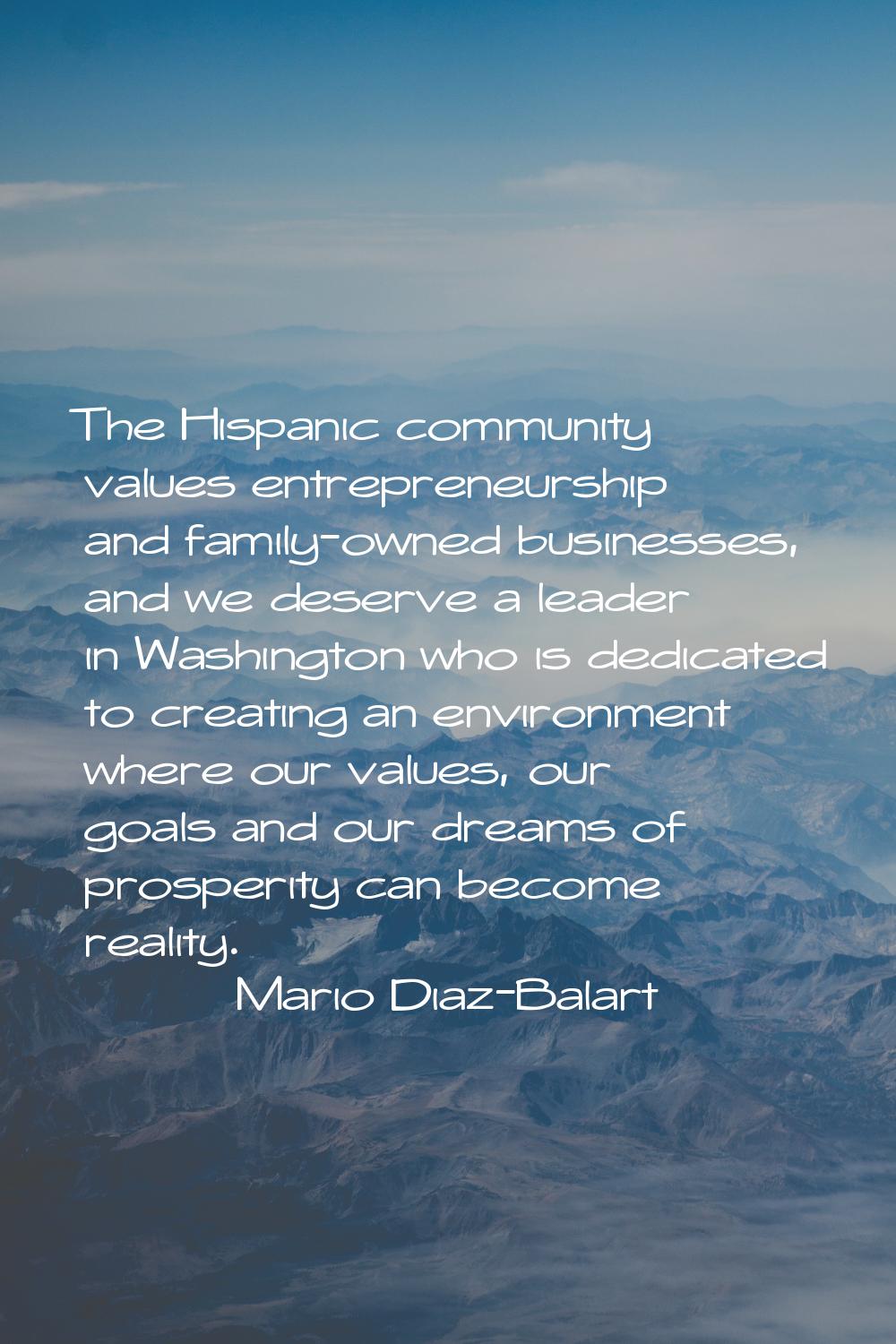 The Hispanic community values entrepreneurship and family-owned businesses, and we deserve a leader