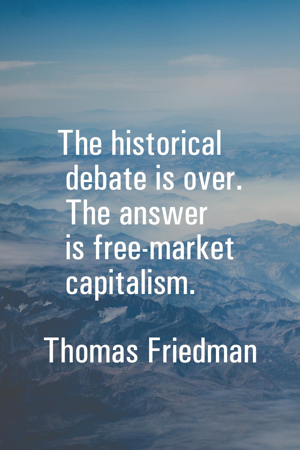 The historical debate is over. The answer is free-market capitalism.