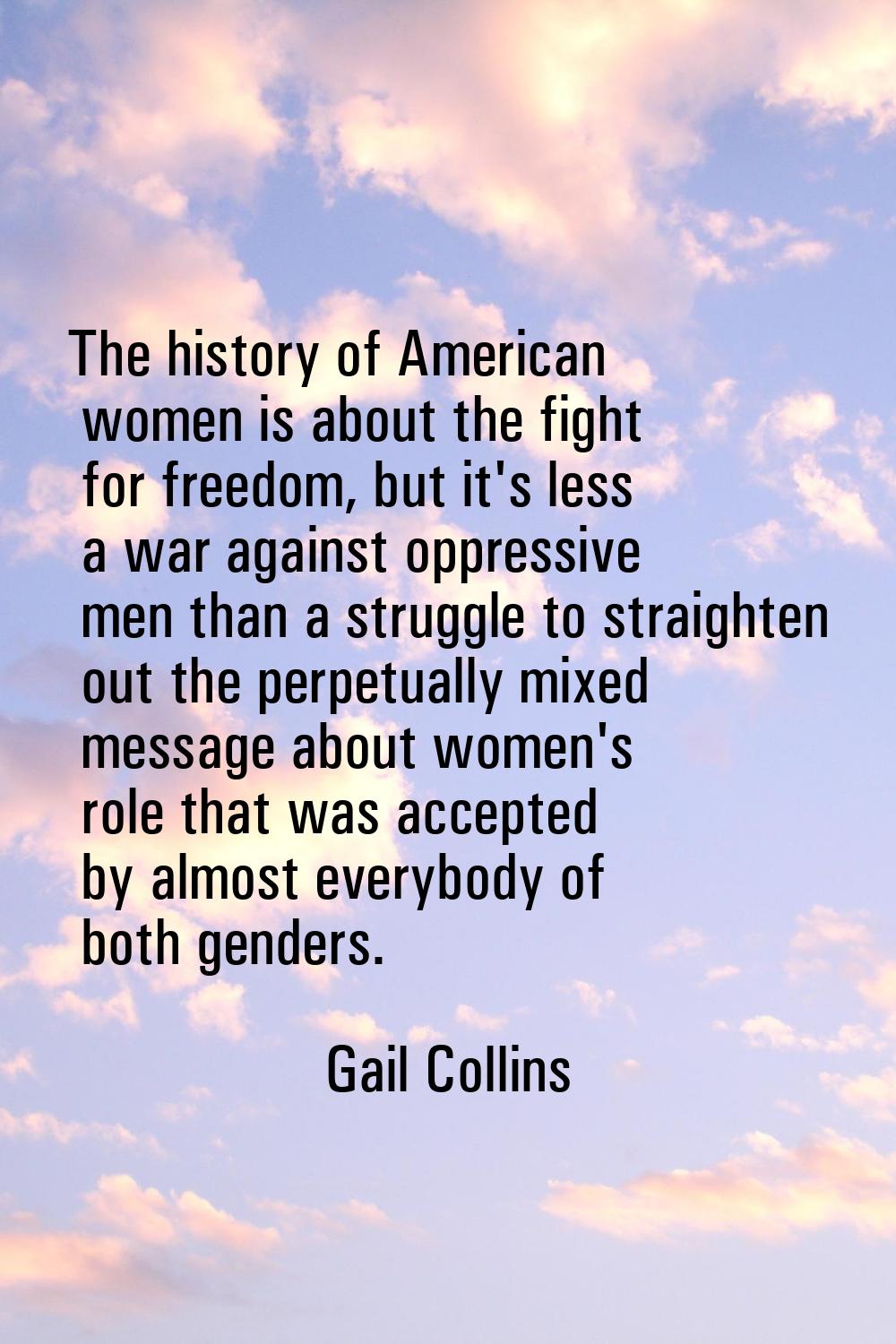 The history of American women is about the fight for freedom, but it's less a war against oppressiv