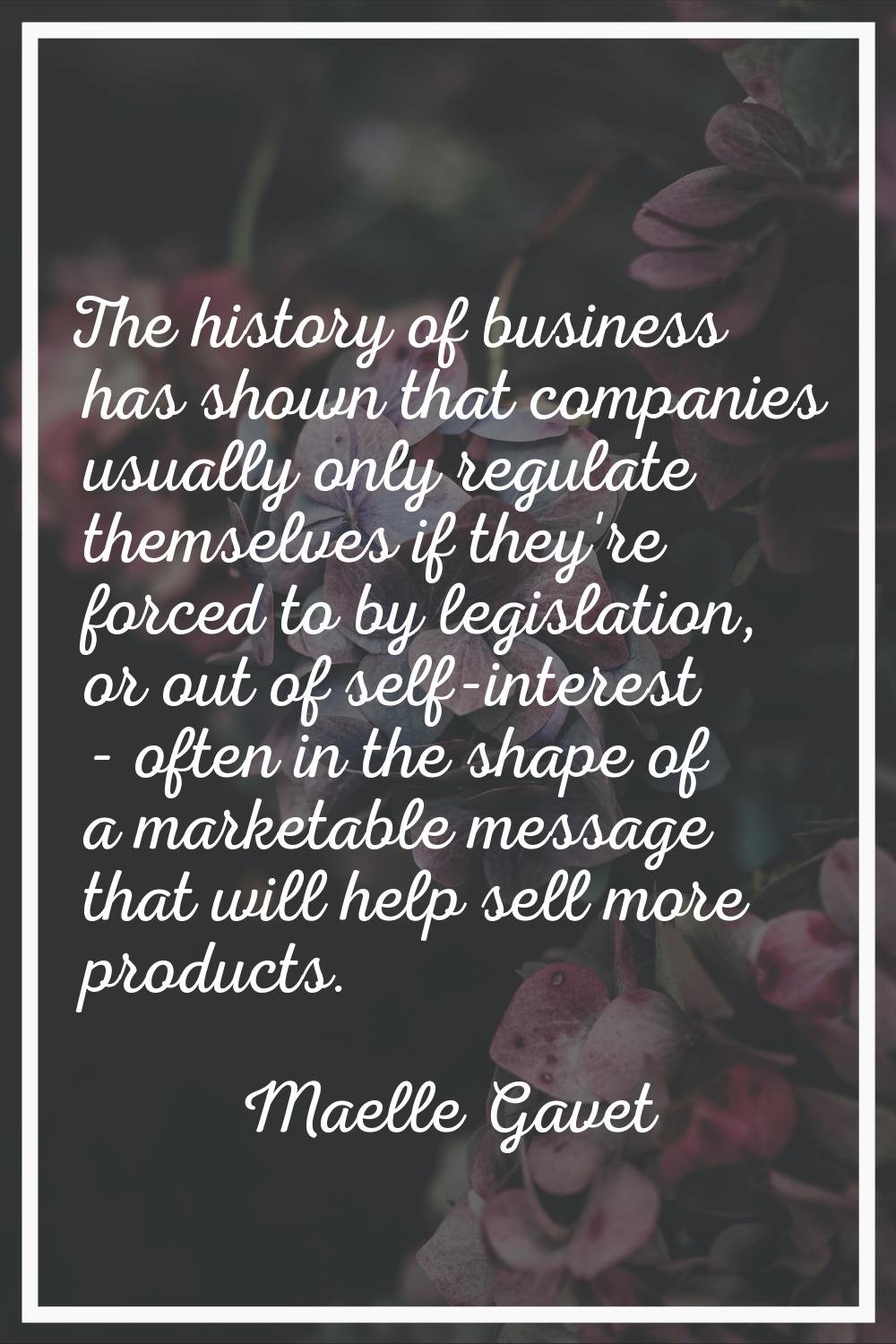 The history of business has shown that companies usually only regulate themselves if they're forced