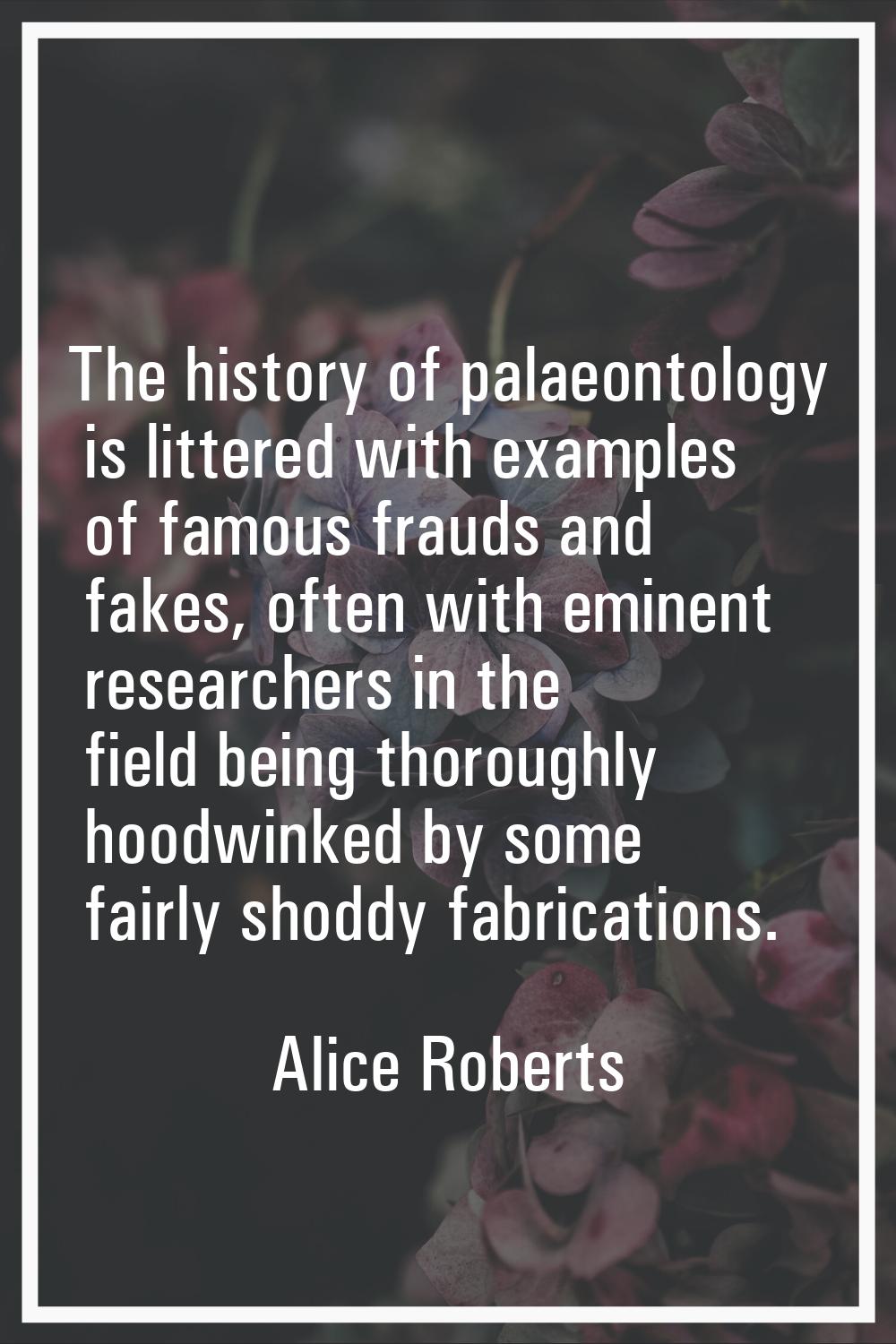 The history of palaeontology is littered with examples of famous frauds and fakes, often with emine