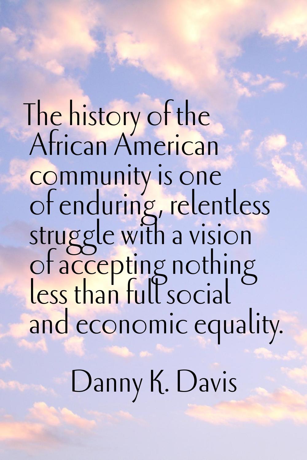 The history of the African American community is one of enduring, relentless struggle with a vision