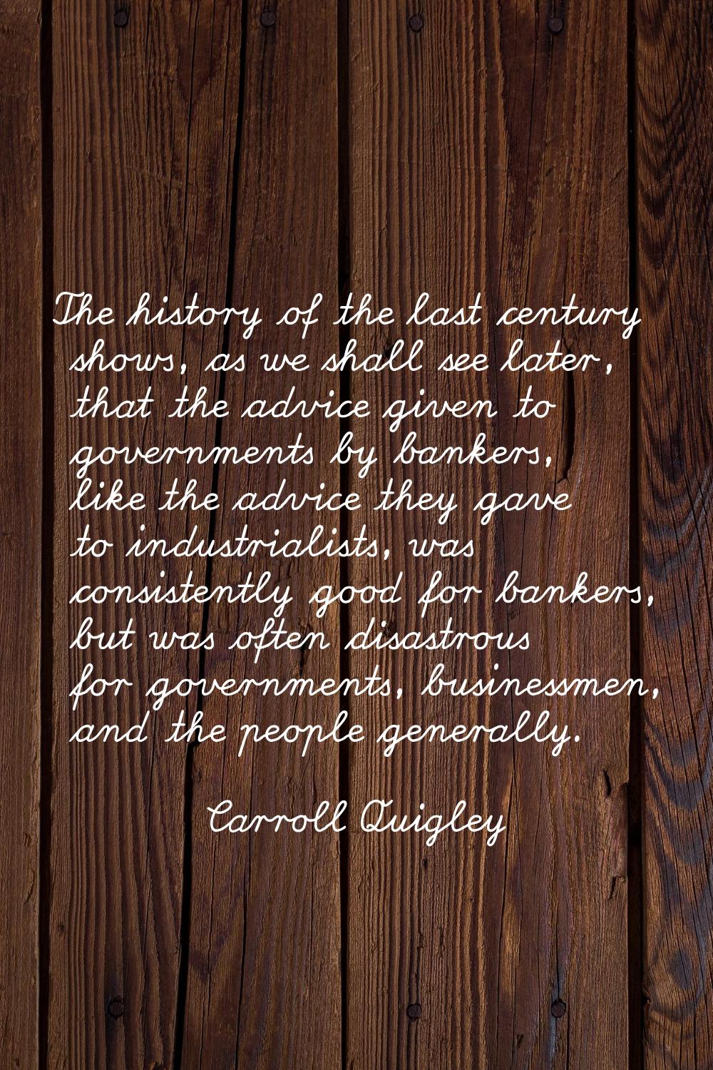 The history of the last century shows, as we shall see later, that the advice given to governments 