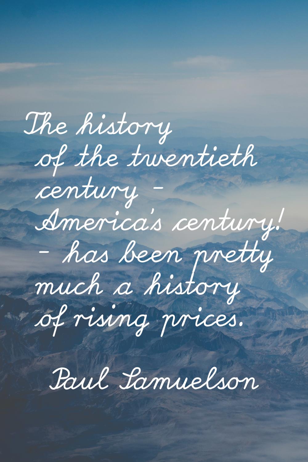 The history of the twentieth century - America's century! - has been pretty much a history of risin