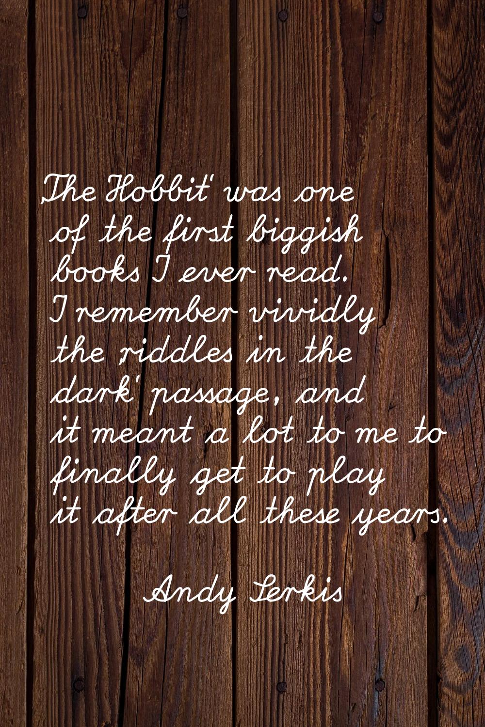 'The Hobbit' was one of the first biggish books I ever read. I remember vividly the 'riddles in the