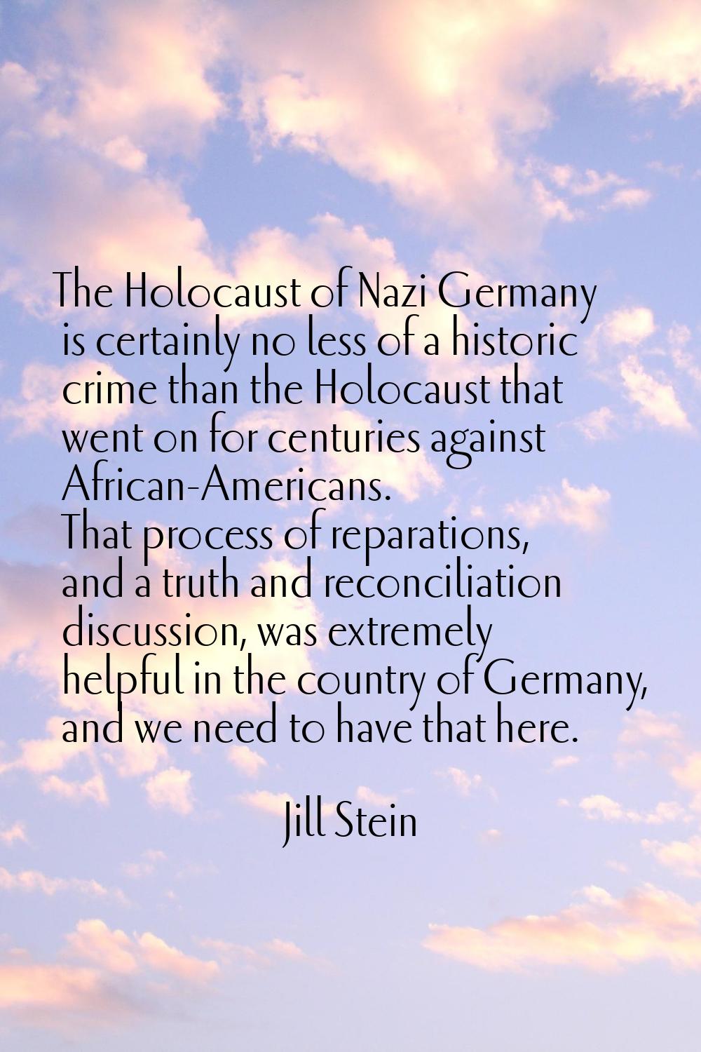 The Holocaust of Nazi Germany is certainly no less of a historic crime than the Holocaust that went