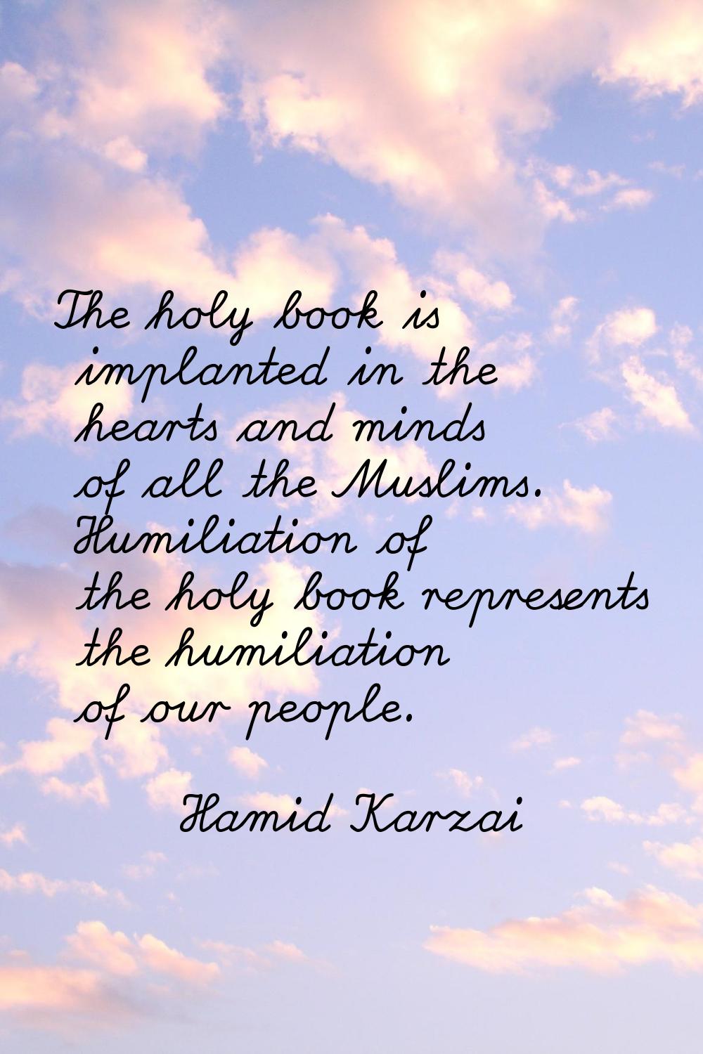 The holy book is implanted in the hearts and minds of all the Muslims. Humiliation of the holy book
