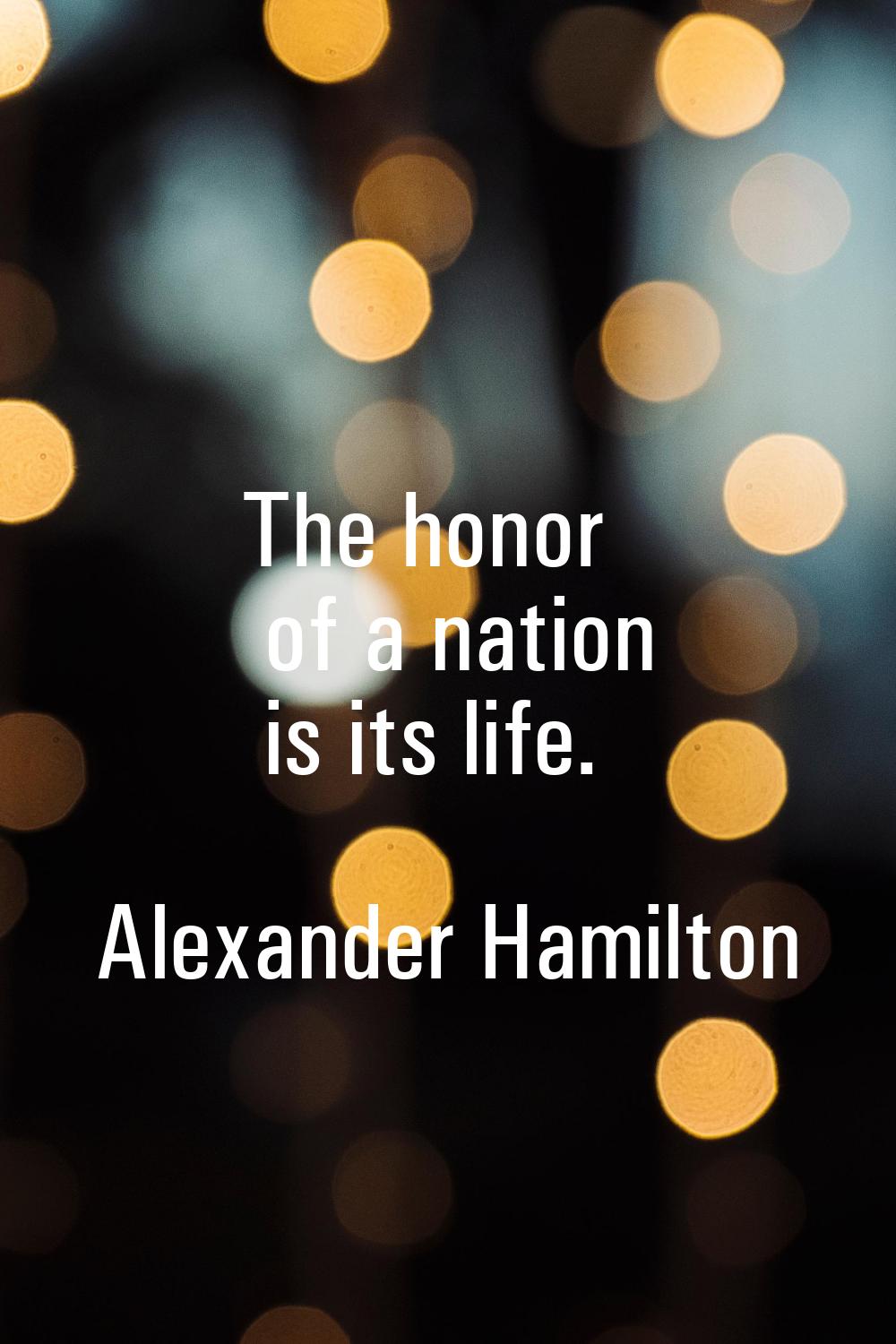 The honor of a nation is its life.