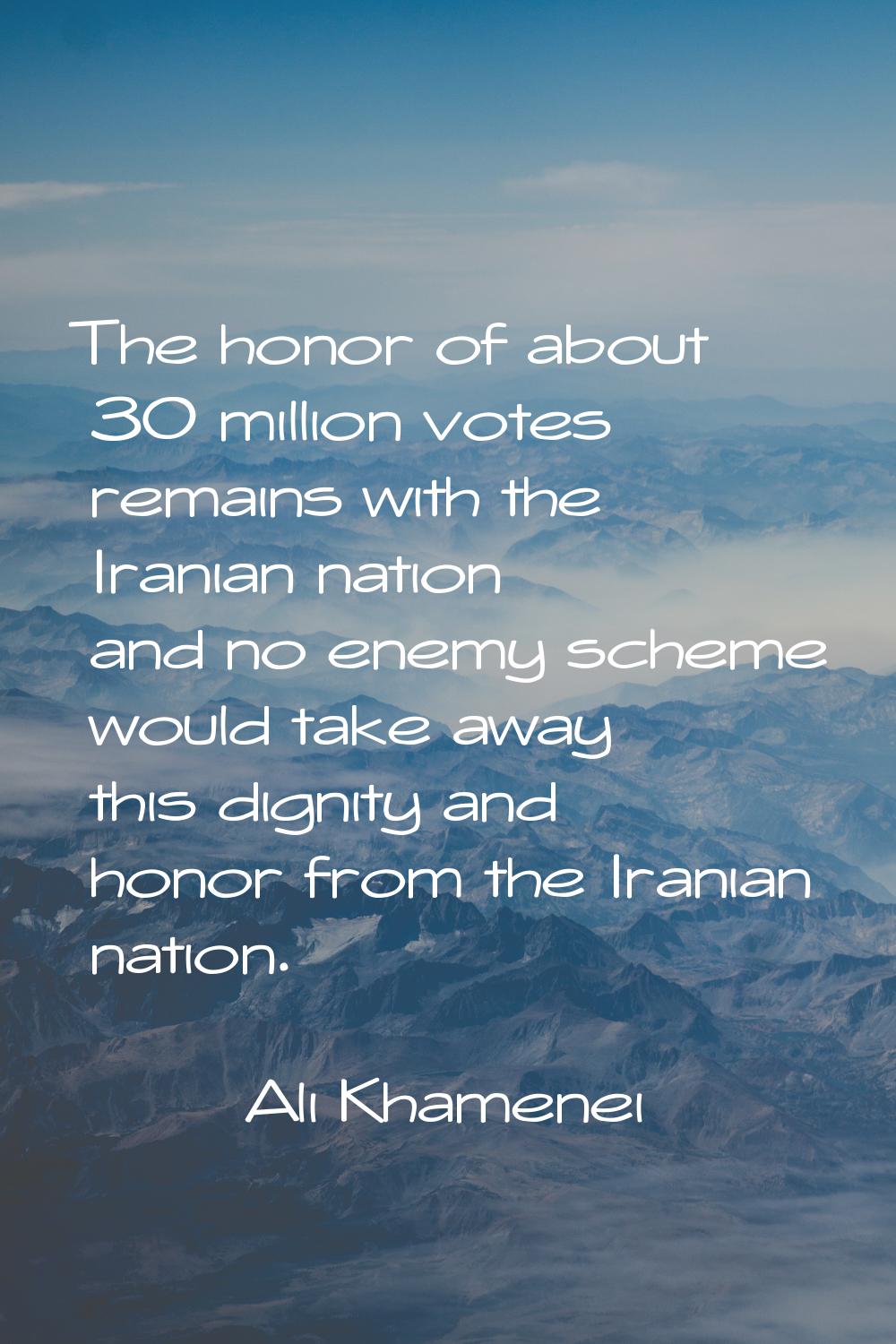 The honor of about 30 million votes remains with the Iranian nation and no enemy scheme would take 