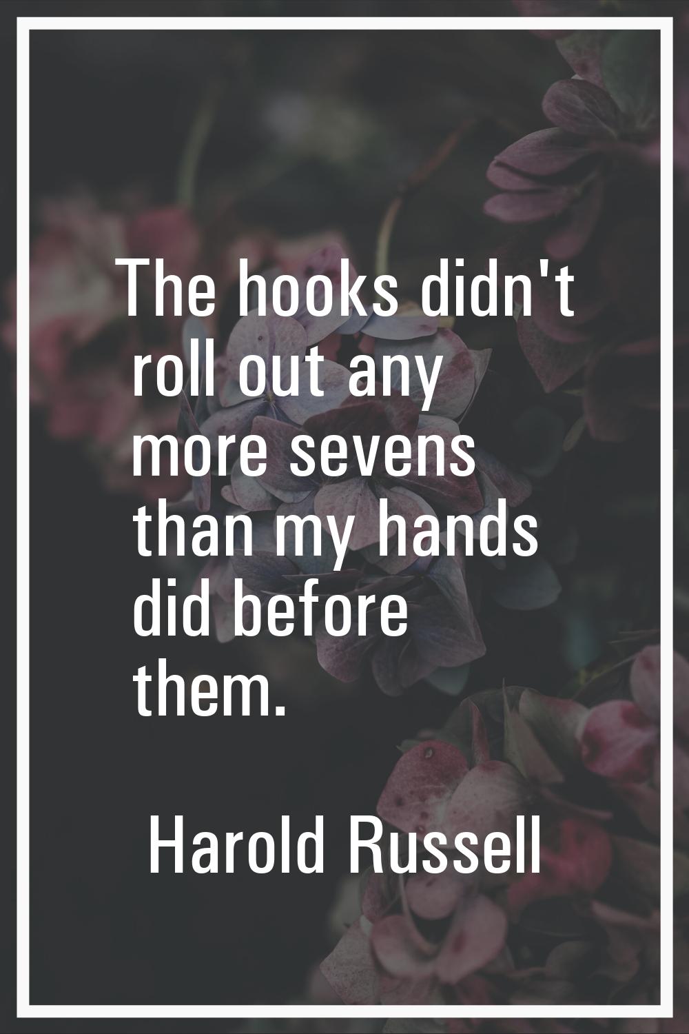 The hooks didn't roll out any more sevens than my hands did before them.