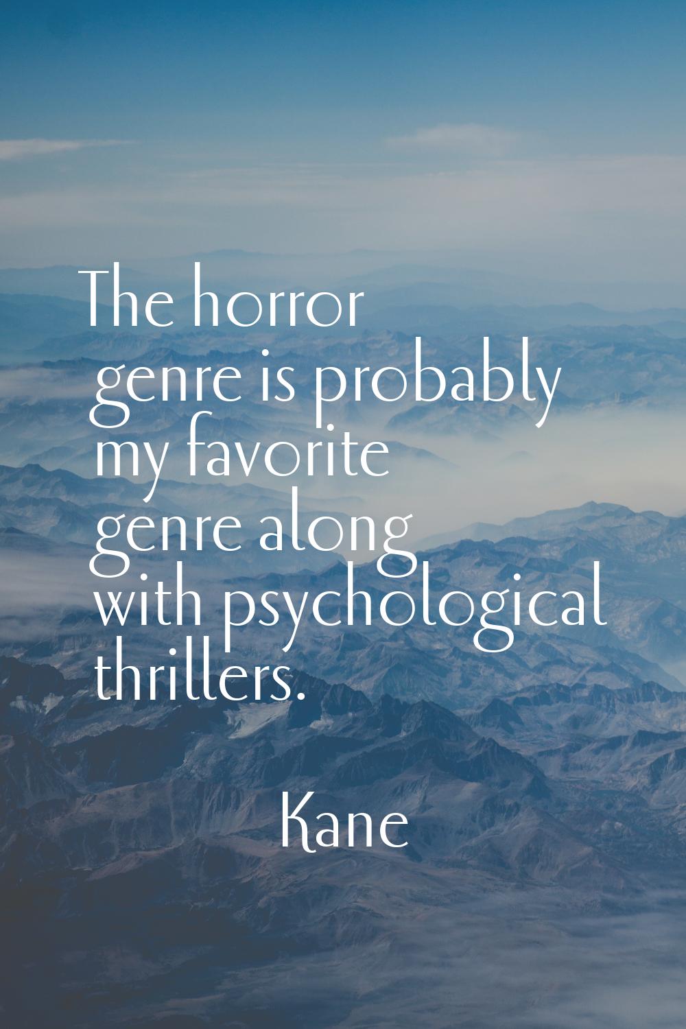 The horror genre is probably my favorite genre along with psychological thrillers.