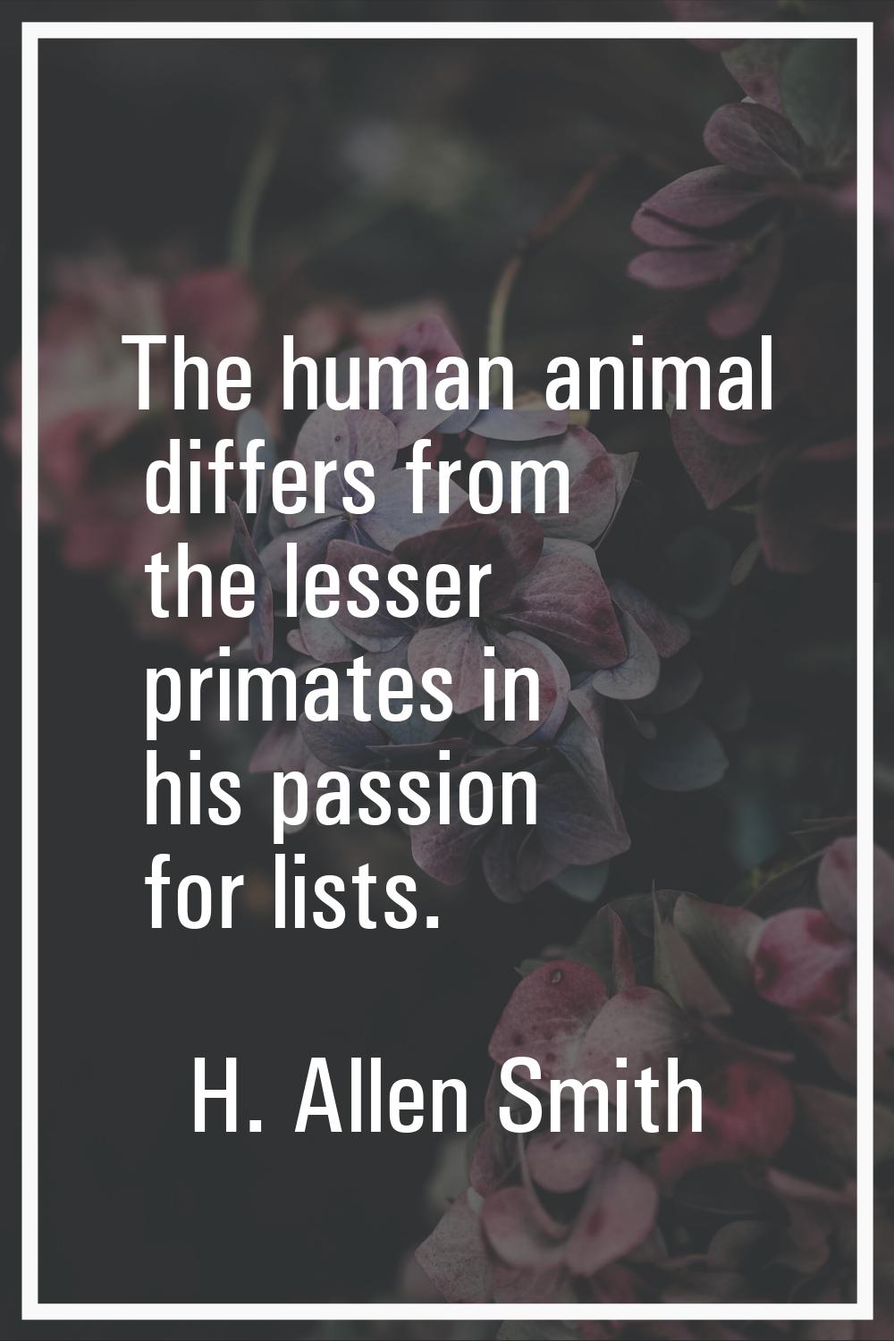The human animal differs from the lesser primates in his passion for lists.