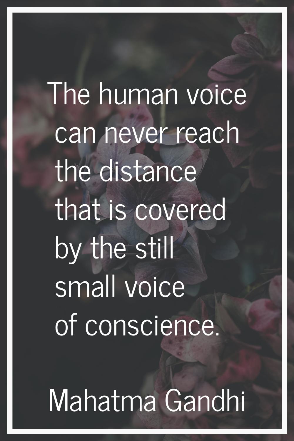 The human voice can never reach the distance that is covered by the still small voice of conscience