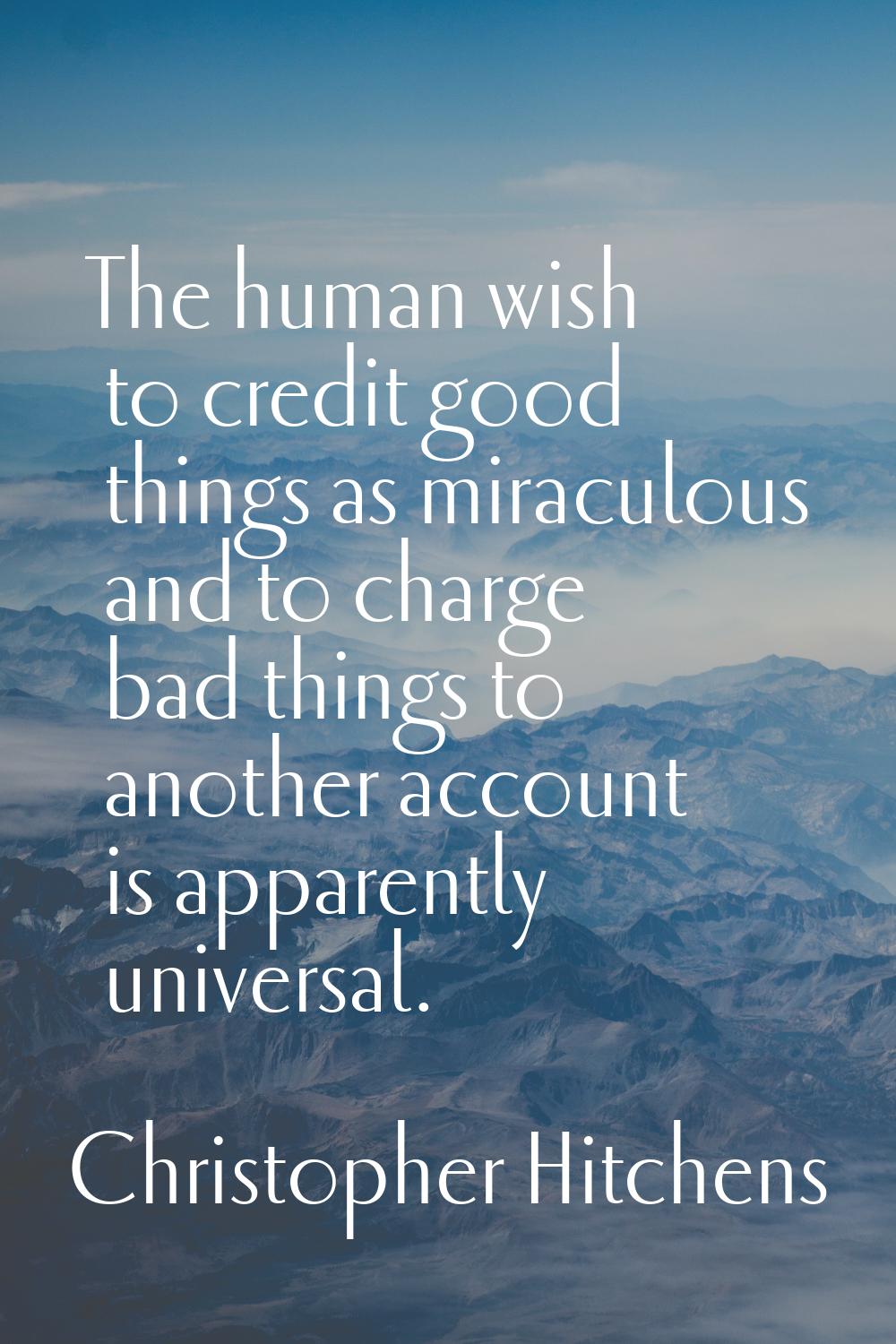 The human wish to credit good things as miraculous and to charge bad things to another account is a