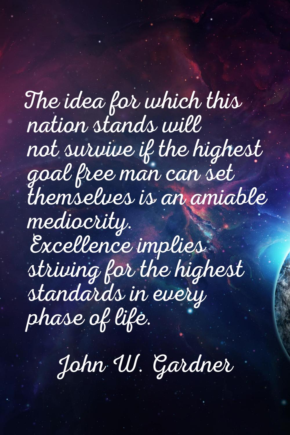 The idea for which this nation stands will not survive if the highest goal free man can set themsel