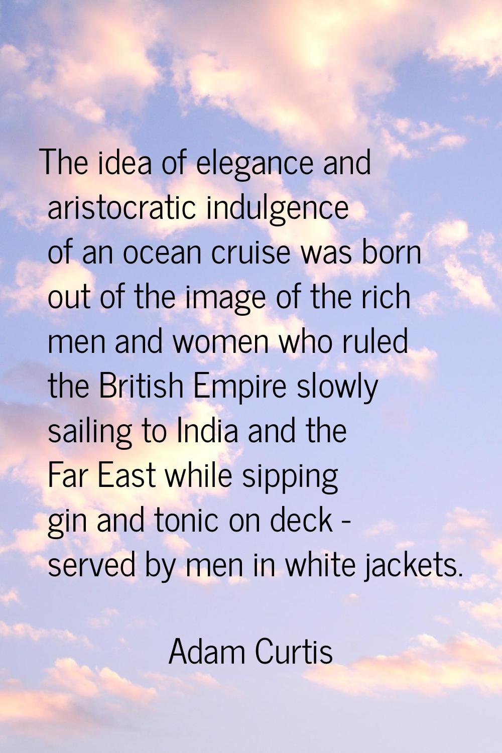 The idea of elegance and aristocratic indulgence of an ocean cruise was born out of the image of th
