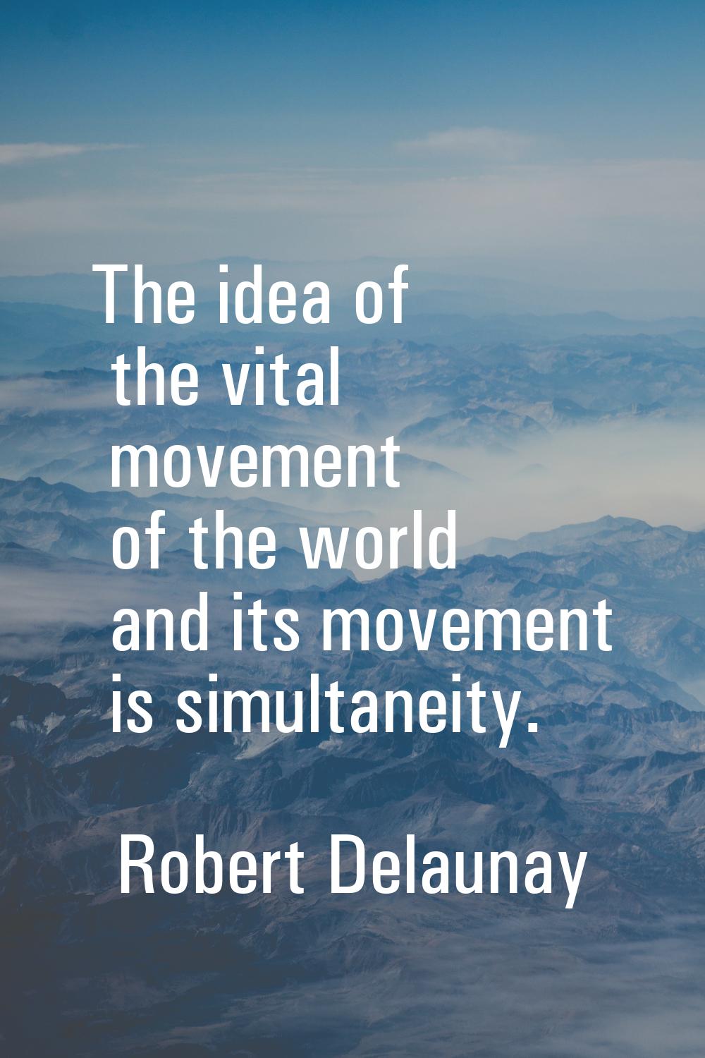 The idea of the vital movement of the world and its movement is simultaneity.