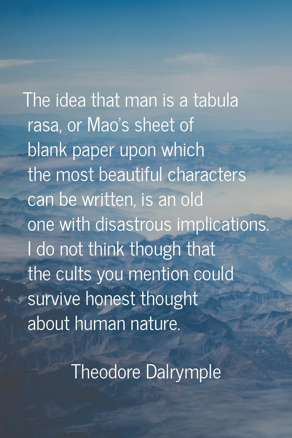 The idea that man is a tabula rasa, or Mao's sheet of blank paper upon which the most beautiful cha
