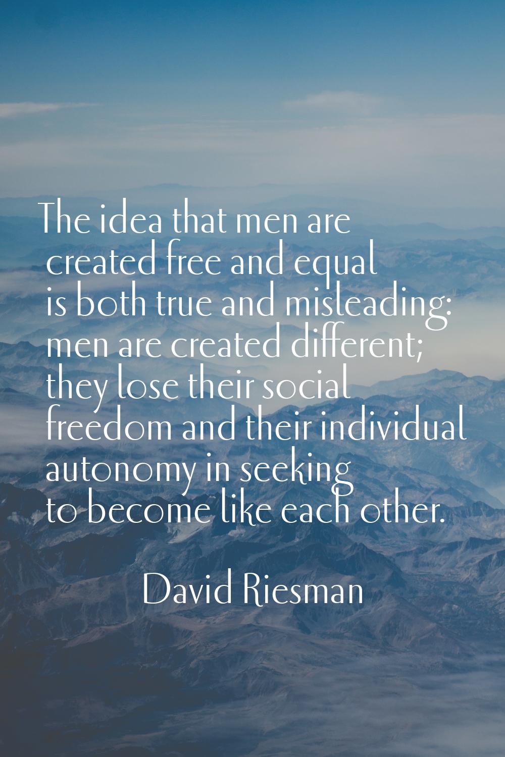 The idea that men are created free and equal is both true and misleading: men are created different