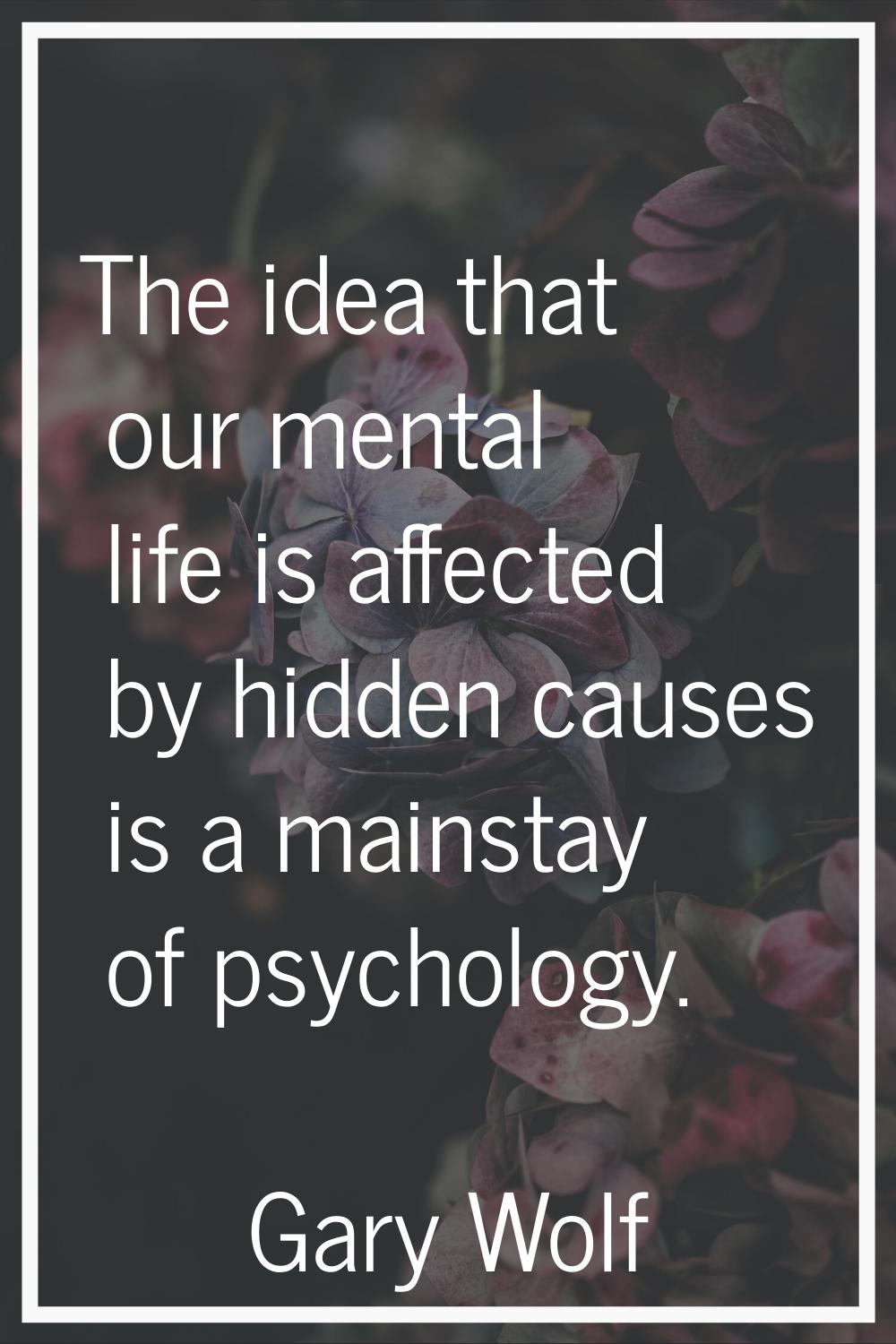 The idea that our mental life is affected by hidden causes is a mainstay of psychology.