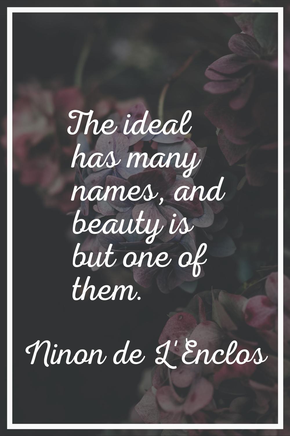 The ideal has many names, and beauty is but one of them.