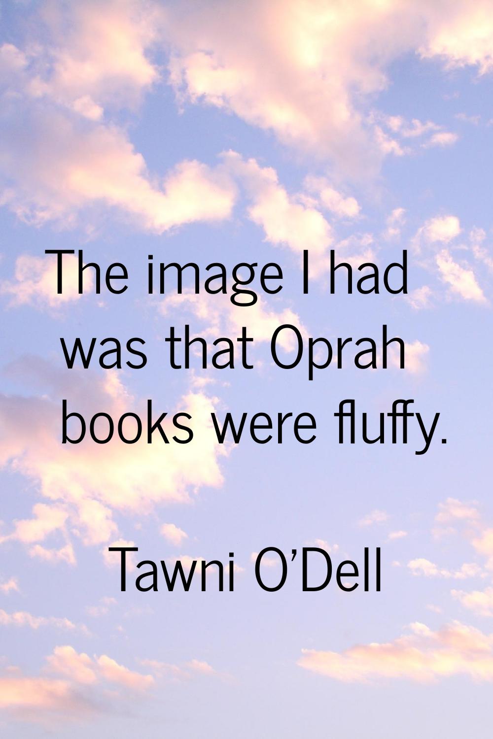 The image I had was that Oprah books were fluffy.