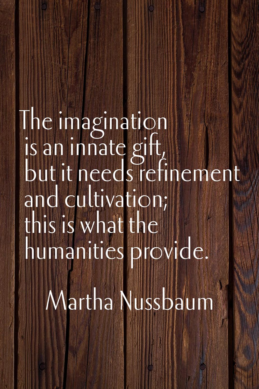 The imagination is an innate gift, but it needs refinement and cultivation; this is what the humani