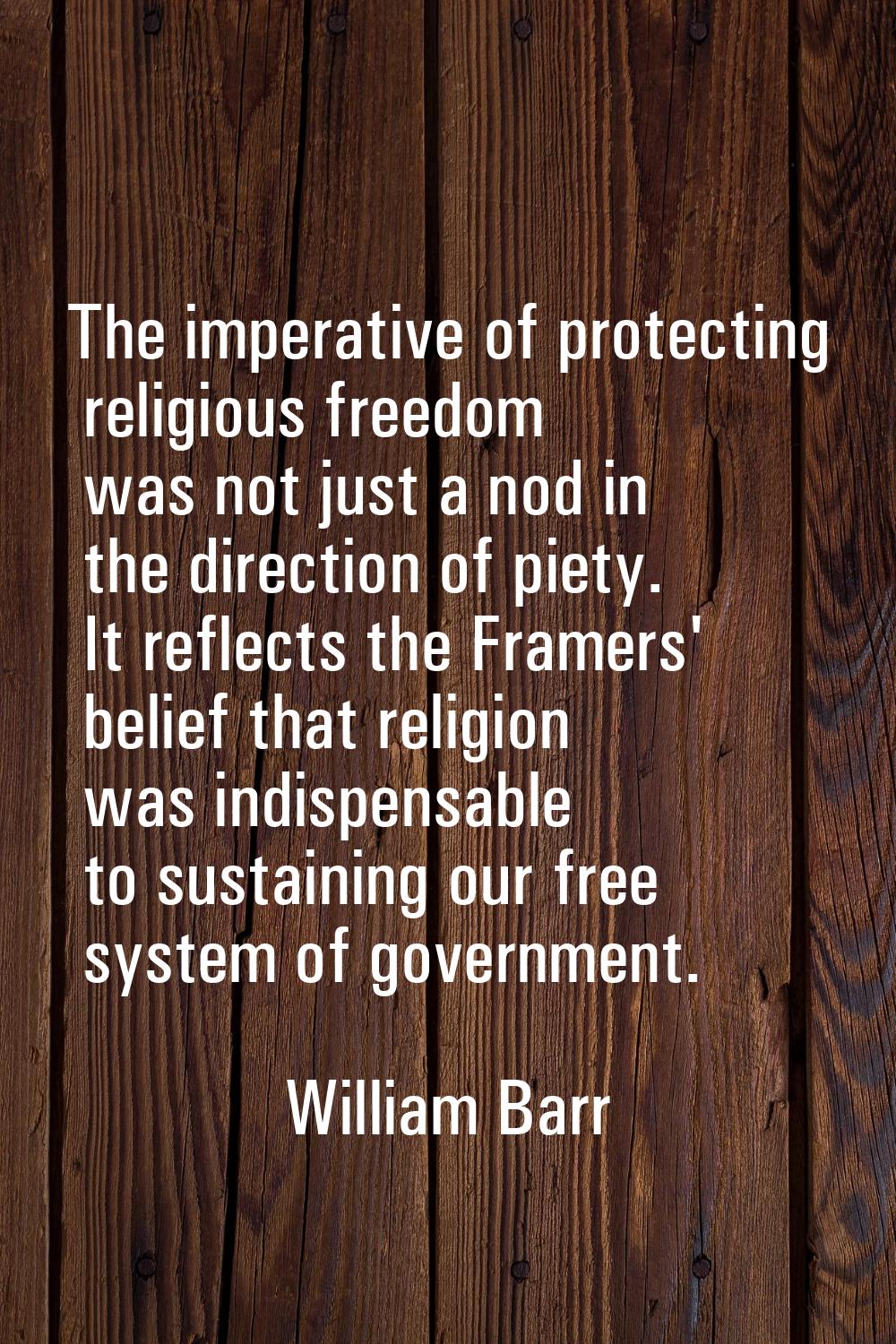 The imperative of protecting religious freedom was not just a nod in the direction of piety. It ref