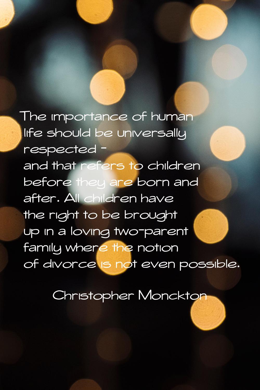 The importance of human life should be universally respected - and that refers to children before t