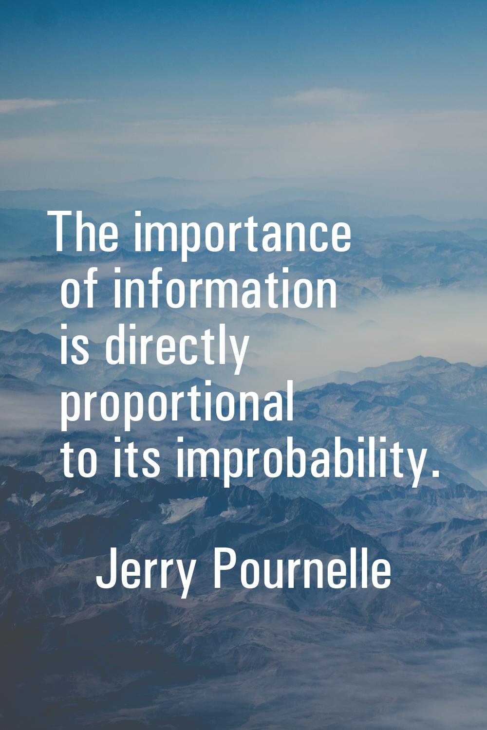 The importance of information is directly proportional to its improbability.