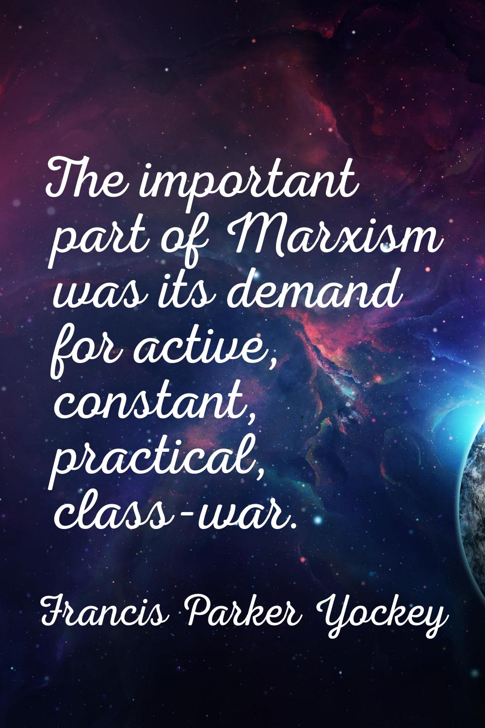 The important part of Marxism was its demand for active, constant, practical, class-war.