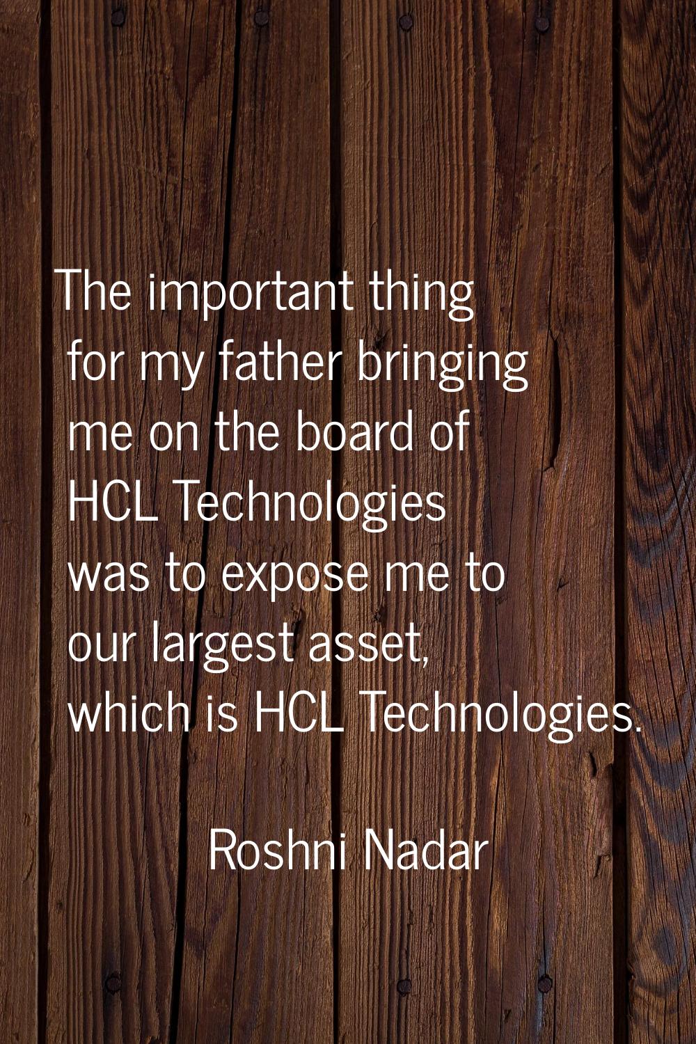 The important thing for my father bringing me on the board of HCL Technologies was to expose me to 