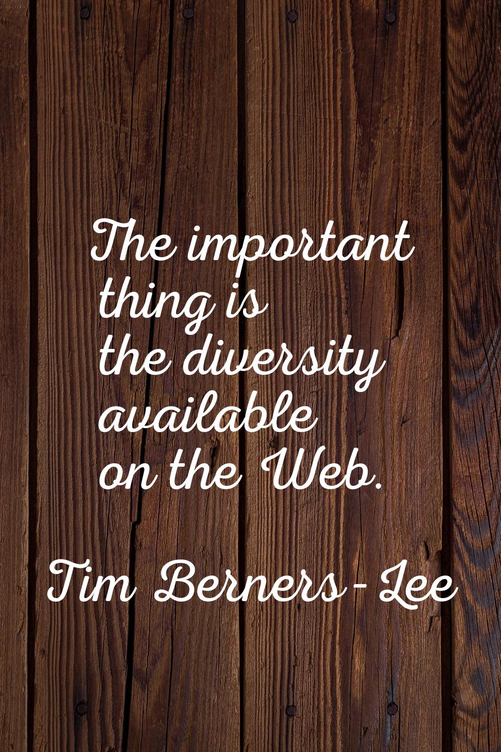 The important thing is the diversity available on the Web.