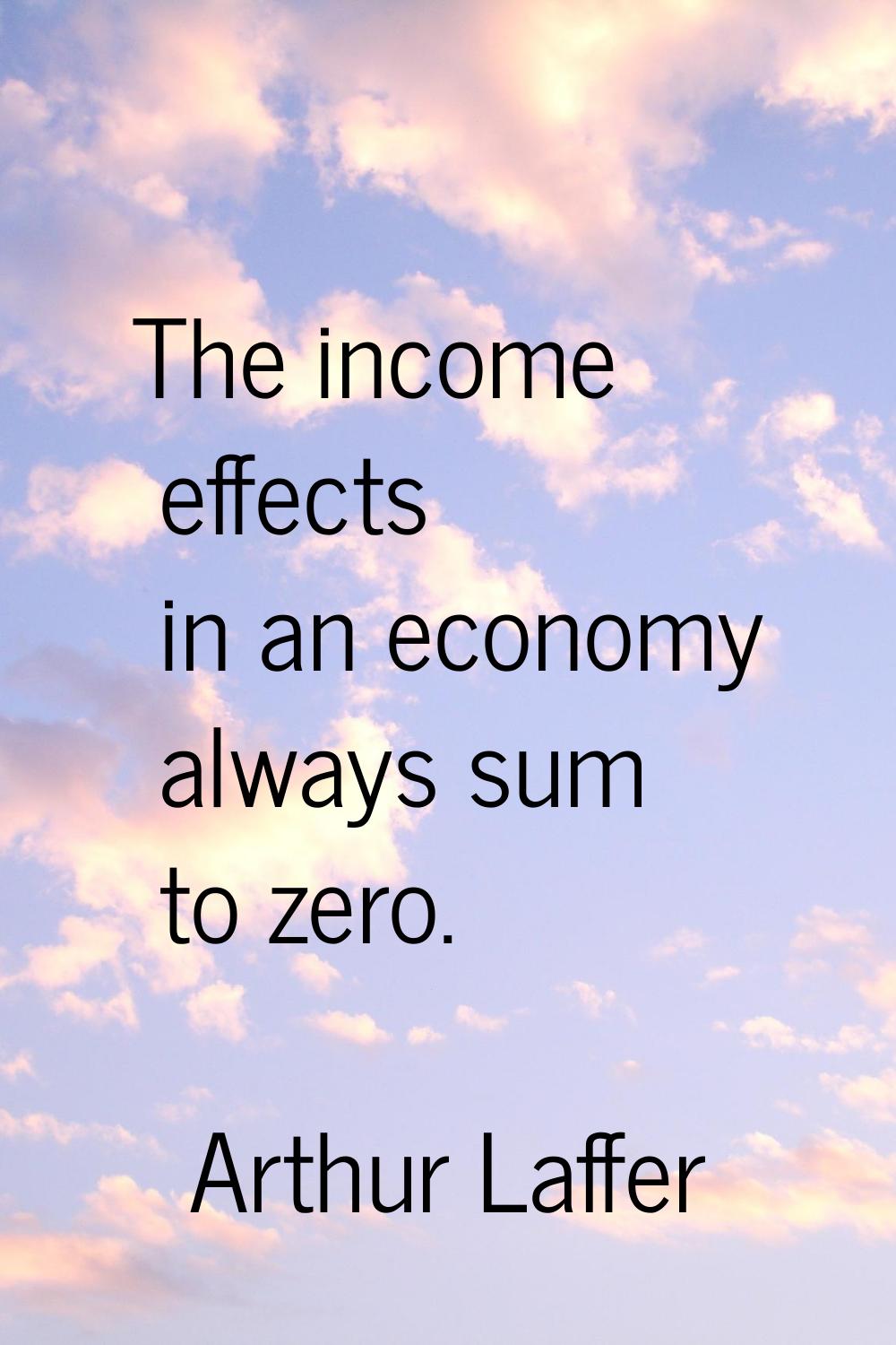 The income effects in an economy always sum to zero.