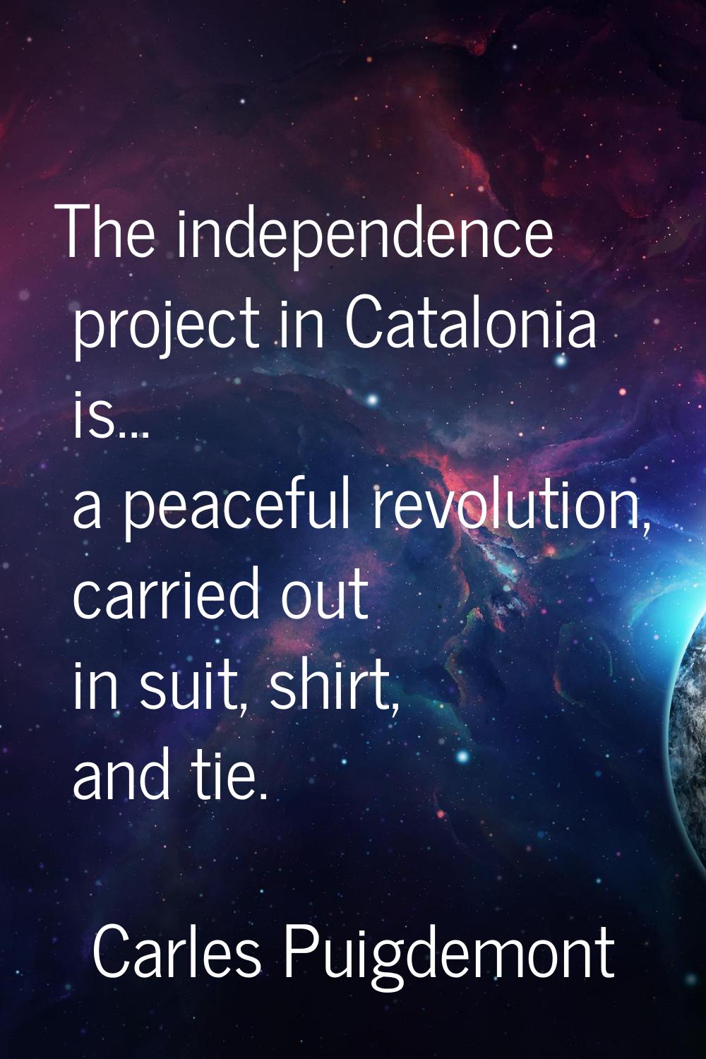 The independence project in Catalonia is... a peaceful revolution, carried out in suit, shirt, and 