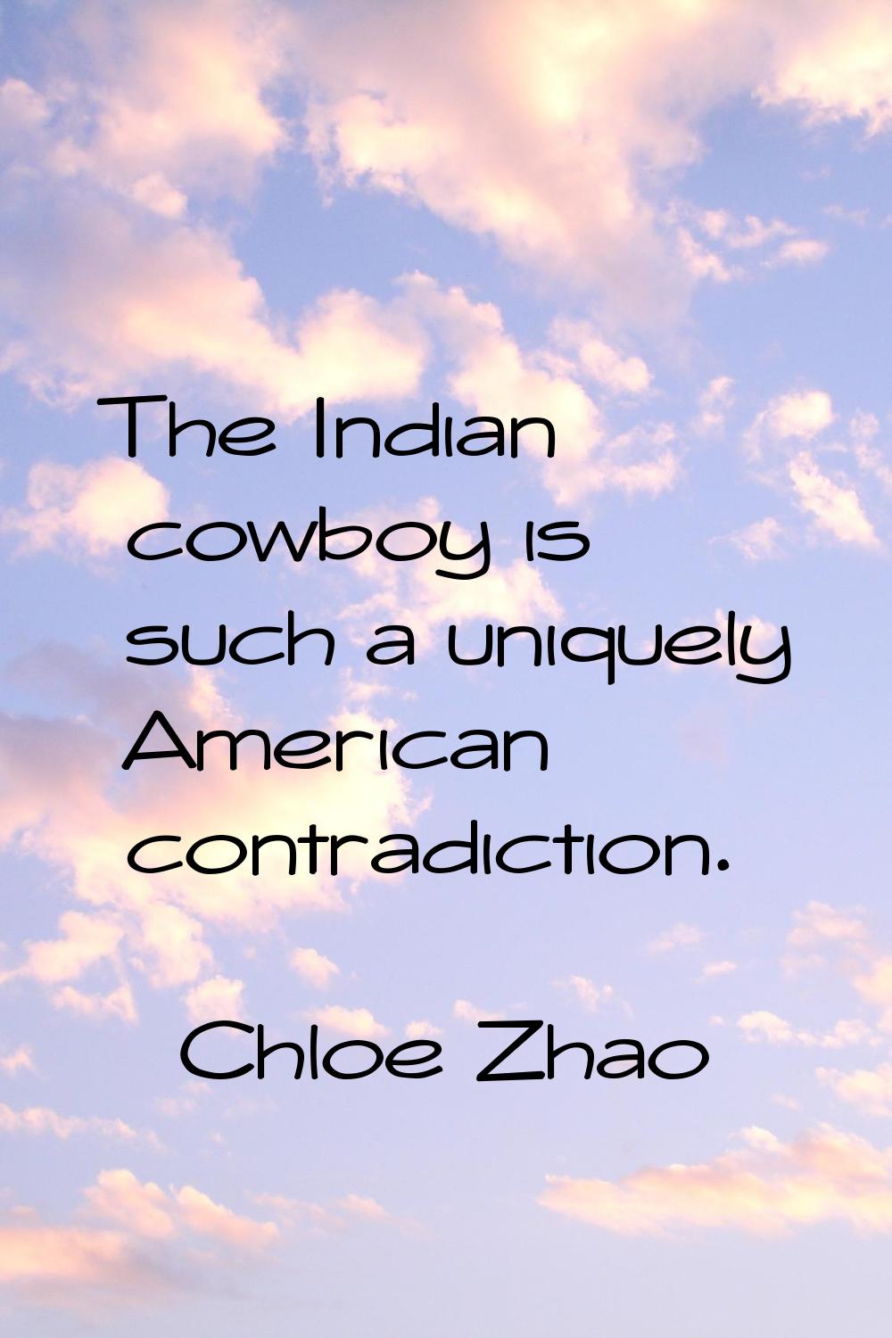 The Indian cowboy is such a uniquely American contradiction.