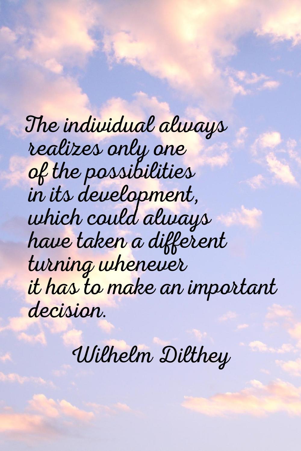 The individual always realizes only one of the possibilities in its development, which could always
